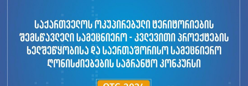 ფონდი აცხადებს  2024 წლის საქართველოს ოკუპირებული ტერიტორიების შემსწავლელი სამეცნიერო კვლევითი პროექტების ხელშეწყობისა და საერთაშორისო სამეცნიერო ღონისძიებების საგრანტო კონკურსს