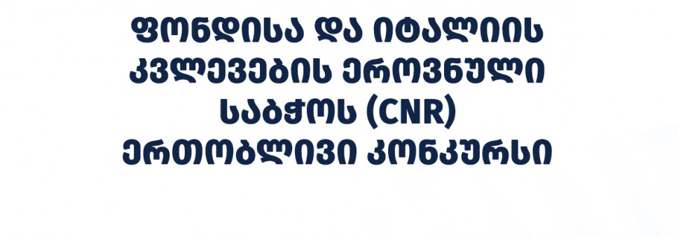 შოთა რუსთაველის ეროვნული სამეცნიერო ფონდისა და იტალიის კვლევების ეროვნული საბჭოს (CNR) ერთობლივი კონკურსი