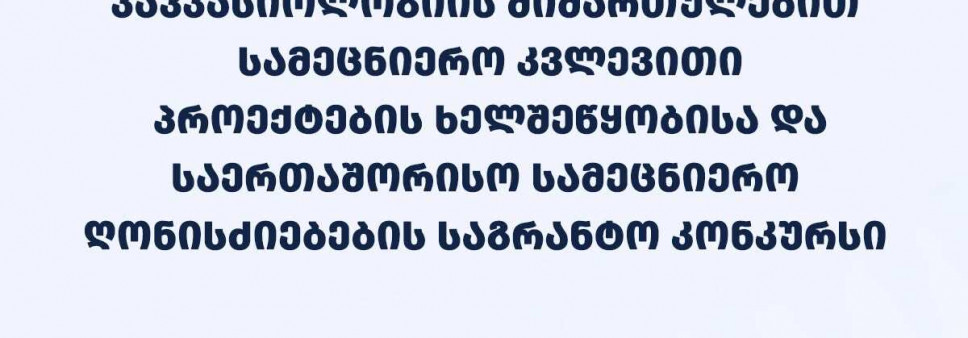  ფონდი აცხადებს 2025 წლის კავკასიოლოგიის მიმართულებით სამეცნიერო კვლევითი პროექტების ხელშეწყობისა და საერთაშორისო სამეცნიერო ღონისძიებების საგრანტო კონკურსს