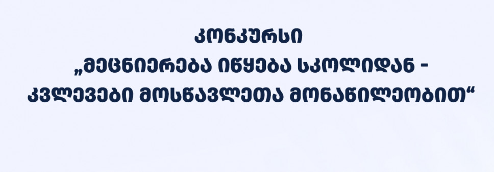 ფონდი აცხადებს 2025 წლის სახელმწიფო სამეცნიერო საგრანტო კონკურსს „მეცნიერება იწყება სკოლიდან – კვლევები მოსწავლეთა მონაწილეობით“ 