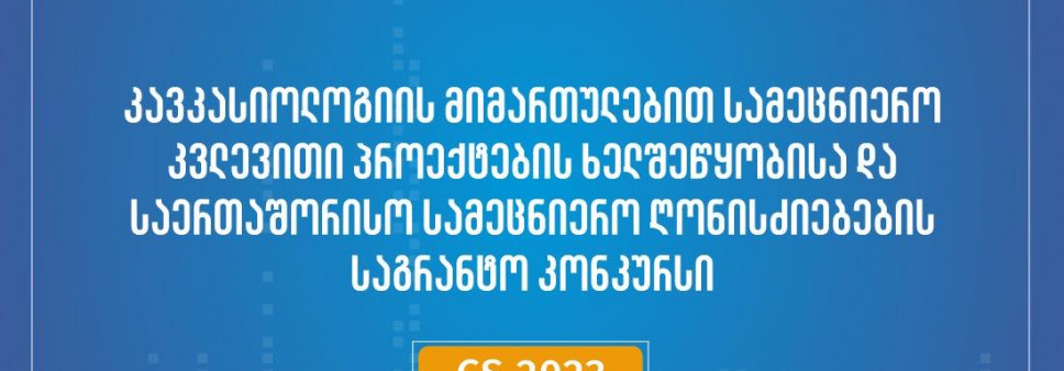 ფონდი აცხადებს 2023 წლის კავკასიოლოგიის მიმართულებით სამეცნიერო კვლევითი პროექტების ხელშეწყობისა და საერთაშორისო სამეცნიერო ღონისძიებების საგრანტო კონკურსს