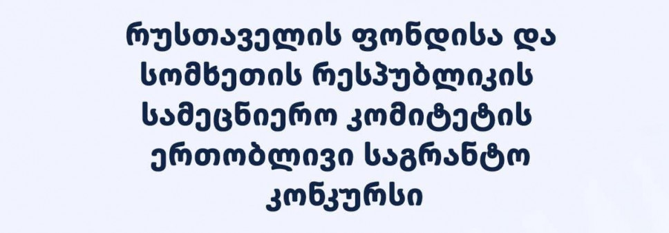 რუსთაველის ფონდისა და სომხეთის რესპუბლიკის განათლების, მეცნიერების, კულტურისა და სპორტის სამინისტროს სამეცნიერო კომიტეტის ერთობლივი საგრანტო კონკურსის საინფორმაციო დღე!