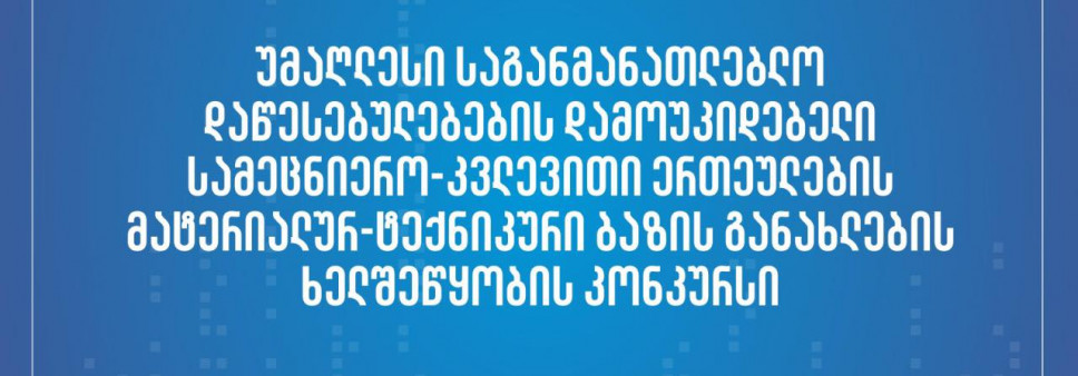 ფონდი აცხადებს სსიპ - უმაღლესი საგანმანათლებლო დაწესებულებების დამოუკიდებელი სამეცნიერო-კვლევითი ერთეულების მატერიალურ ტექნიკური ბაზის განახლების ხელშეწყობის 2023 წლის კონკურსს!
